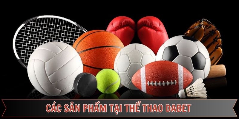 Các sản phẩm cá cược tại thể thao Dabet đa dạng trải nghiệm